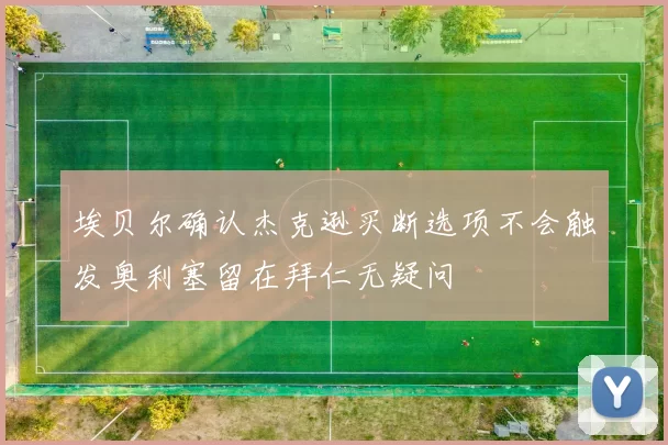 埃贝尔确认杰克逊买断选项不会触发奥利塞留在拜仁无疑问
